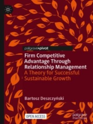 cover image of Firm Competitive Advantage Through Relationship Management: A Theory for Successful Sustainable Growth